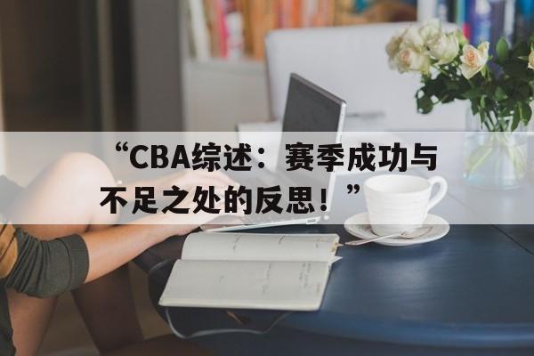 包含“CBA综述：赛季成功与不足之处的反思！”的词条