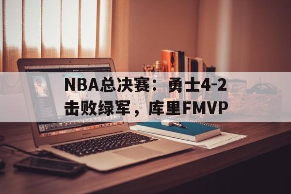包含NBA总决赛：勇士4-2击败绿军，库里FMVP的词条